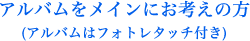 アルバムをメインにお考えの方(アルバムはフォトレタッチ付き)